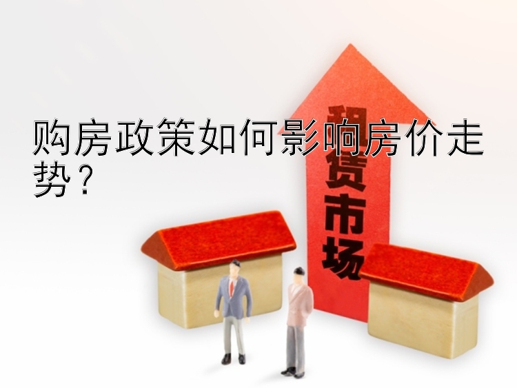 购房政策如何影响房价走势？