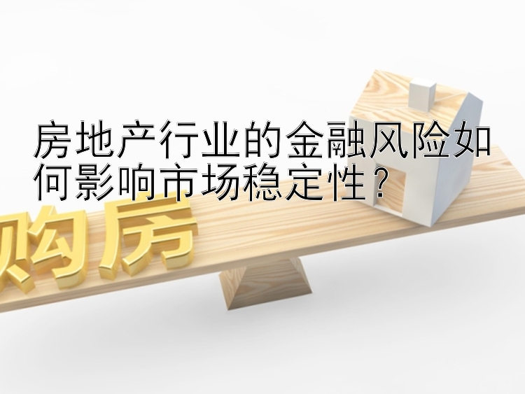 房地产行业的金融风险如何影响市场稳定性？