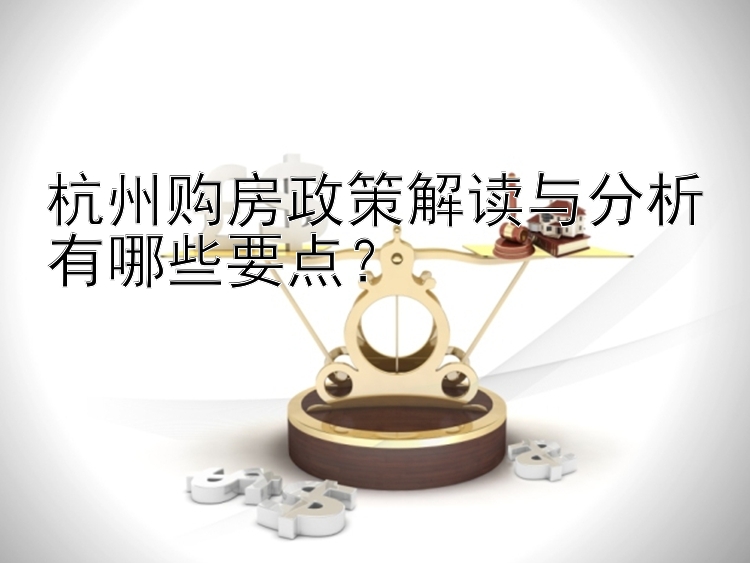 杭州购房政策解读与分析有哪些要点？