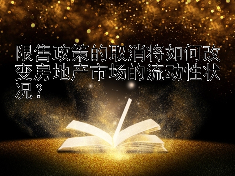 限售政策的取消将如何改变房地产市场的流动性状况？