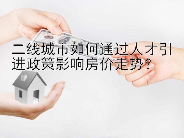 二线城市如何通过人才引进政策影响房价走势？