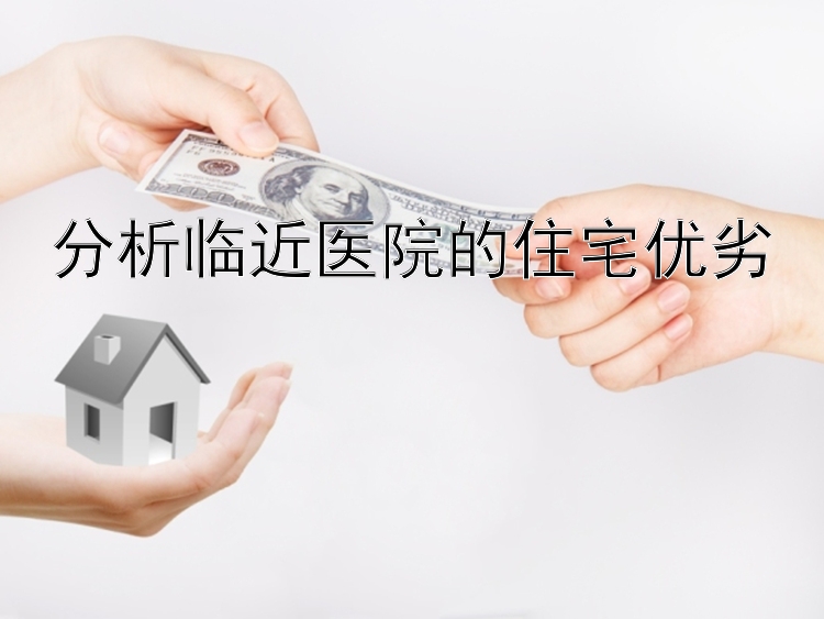 分析临近医院的住宅优劣