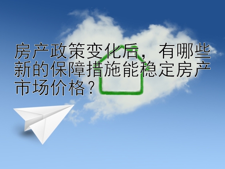 房产政策变化后，有哪些新的保障措施能稳定房产市场价格？