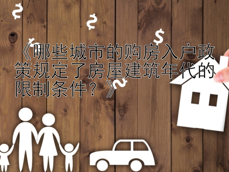 《哪些城市的购房入户政策规定了房屋建筑年代的限制条件？》