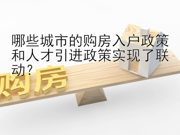 哪些城市的购房入户政策和人才引进政策实现了联动？