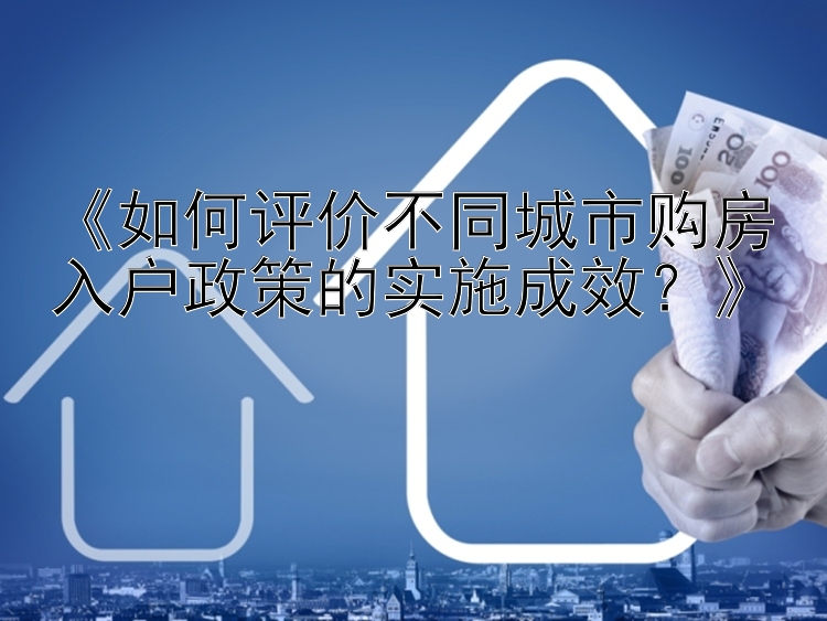 《如何评价不同城市购房入户政策的实施成效？》