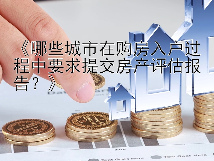 《哪些城市在购房入户过程中要求提交房产评估报告？》